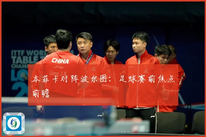 本菲卡对阵波尔图：足球赛前焦点前瞻