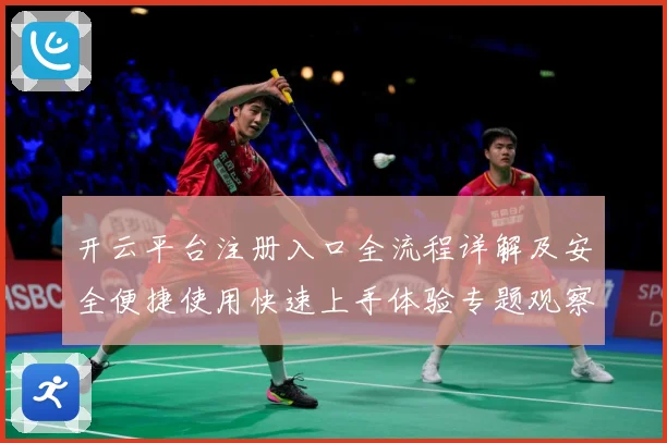 开云平台注册入口全流程详解及安全便捷使用快速上手体验专题观察