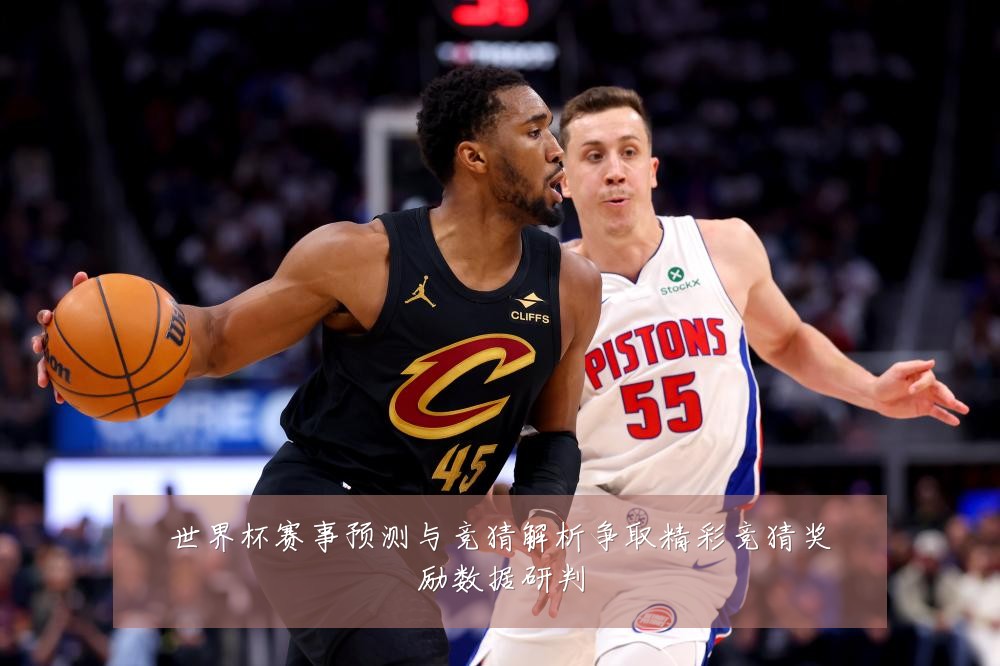世界杯赛事预测与竞猜解析争取精彩竞猜奖励数据研判